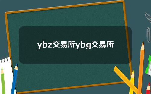 ybz交易所ybg交易所