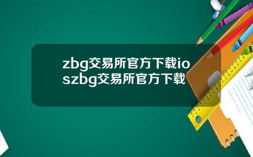 zbg交易所官方下载ioszbg交易所官方下载
