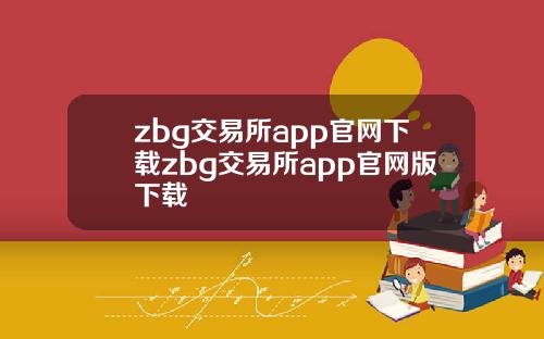 zbg交易所app官网下载zbg交易所app官网版下载