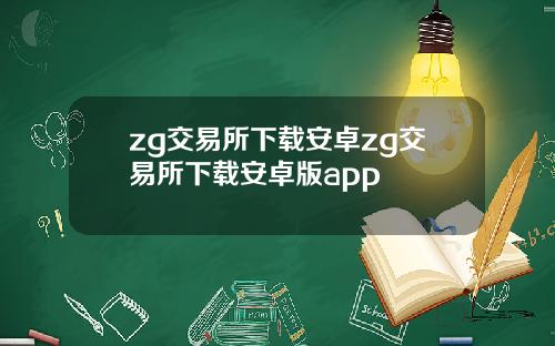 zg交易所下载安卓zg交易所下载安卓版app