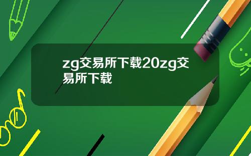 zg交易所下载20zg交易所下载