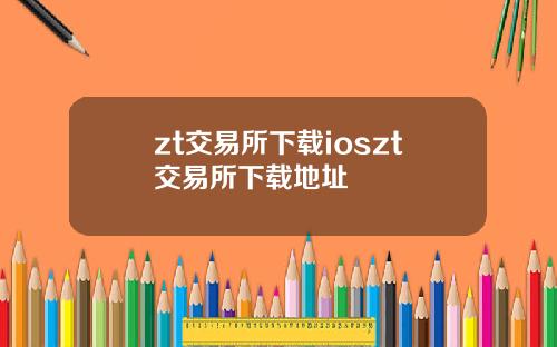 zt交易所下载ioszt交易所下载地址