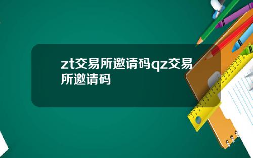 zt交易所邀请码qz交易所邀请码