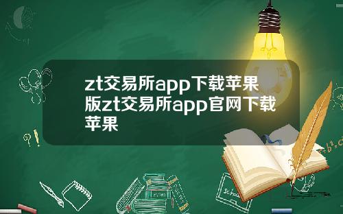 zt交易所app下载苹果版zt交易所app官网下载苹果