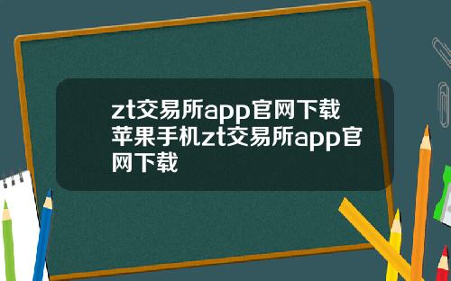 zt交易所app官网下载苹果手机zt交易所app官网下载
