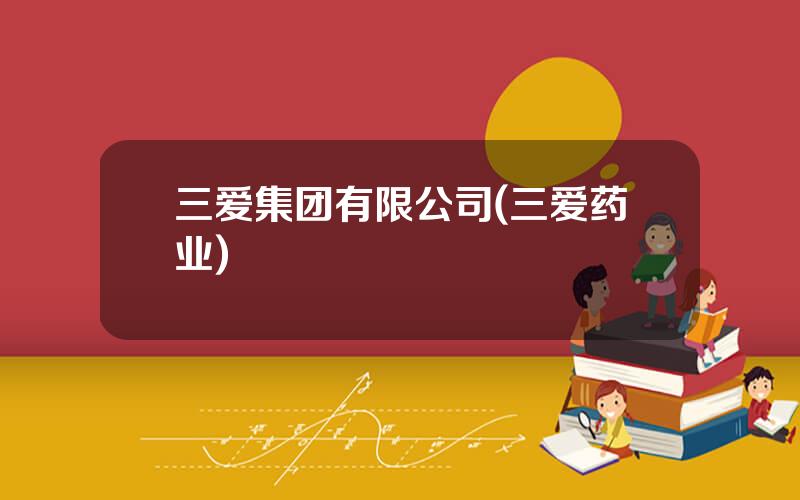三爱集团有限公司(三爱药业)