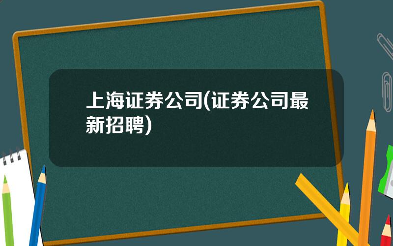 上海证券公司(证券公司最新招聘)