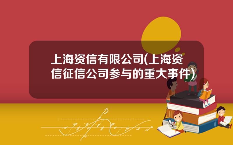 上海资信有限公司(上海资信征信公司参与的重大事件)