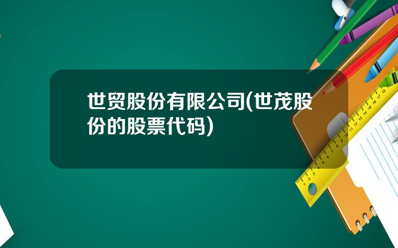 世贸股份有限公司(世茂股份的股票代码)