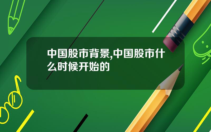 中国股市背景,中国股市什么时候开始的