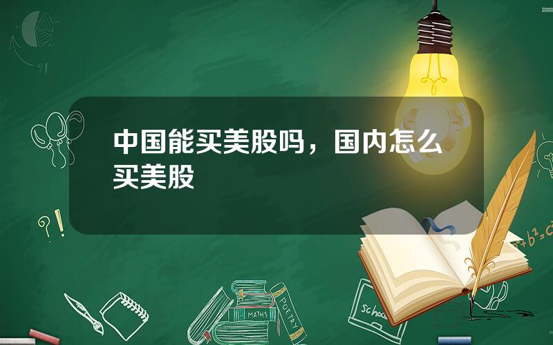 中国能买美股吗，国内怎么买美股
