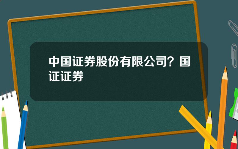 中国证券股份有限公司？国证证券