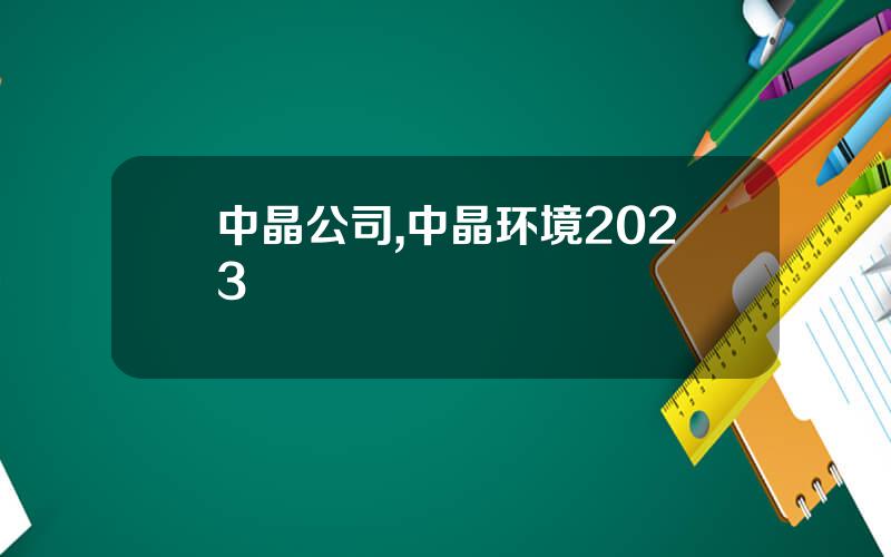 中晶公司,中晶环境2023