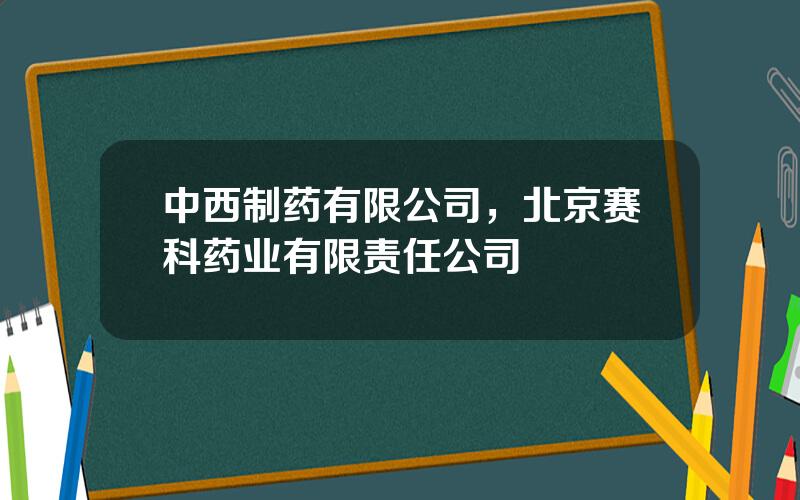 中西制药有限公司，北京赛科药业有限责任公司