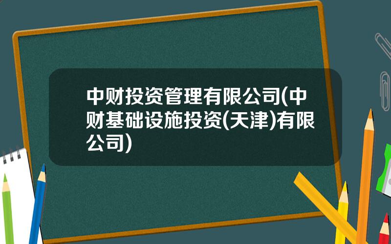 中财投资管理有限公司(中财基础设施投资(天津)有限公司)