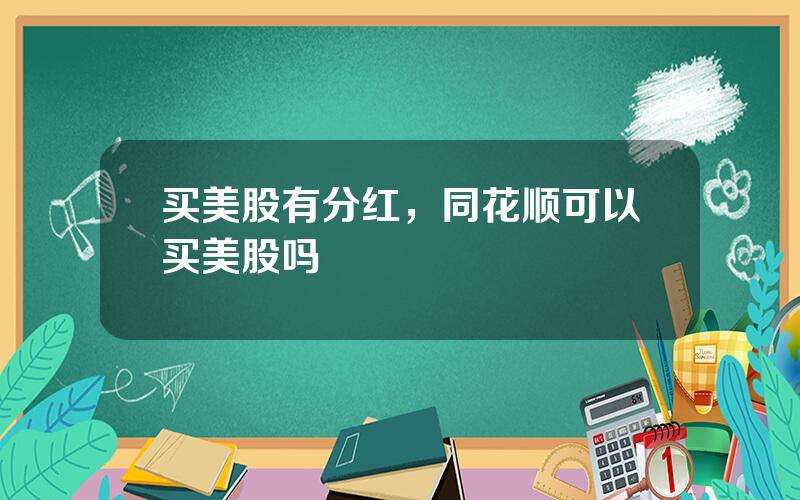 买美股有分红，同花顺可以买美股吗