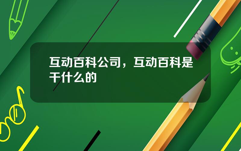 互动百科公司，互动百科是干什么的