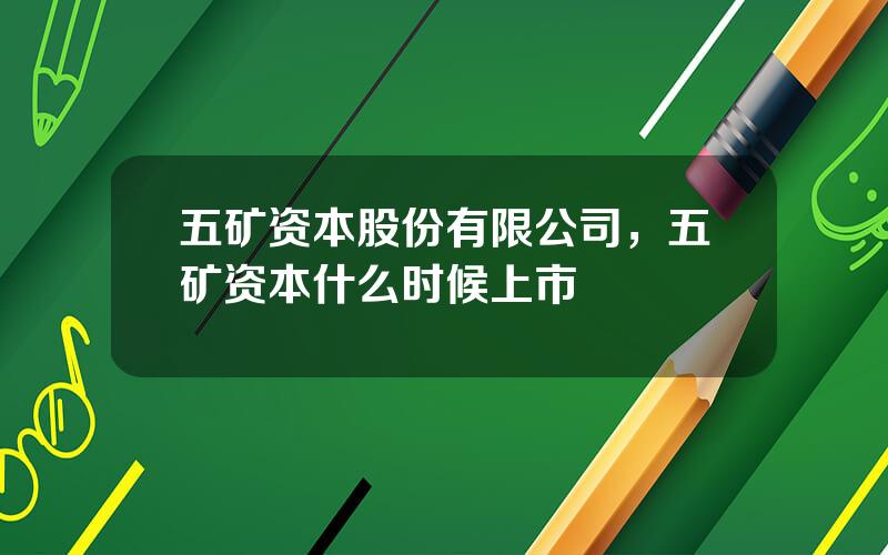 五矿资本股份有限公司，五矿资本什么时候上市