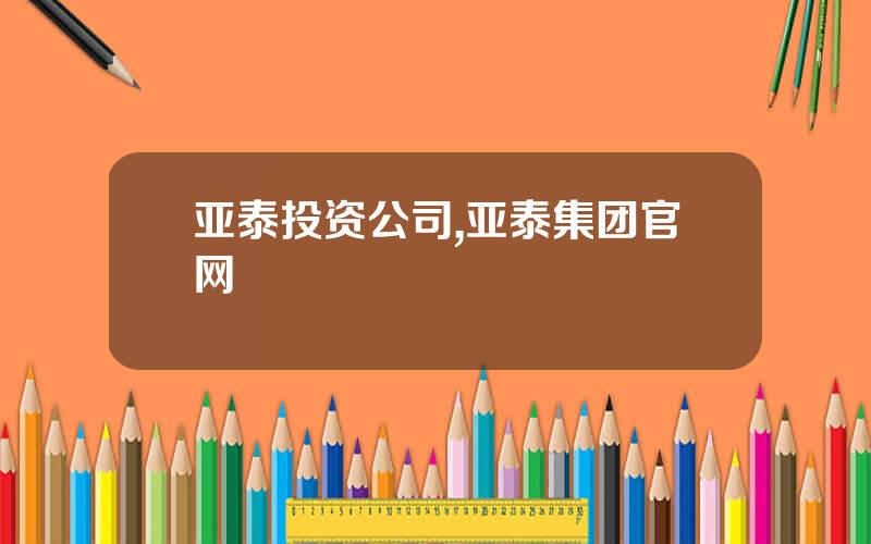 亚泰投资公司,亚泰集团官网