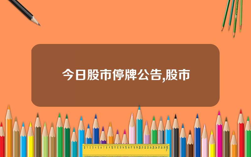 今日股市停牌公告,股市