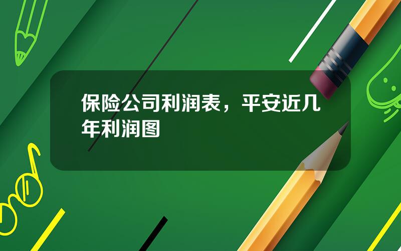 保险公司利润表，平安近几年利润图