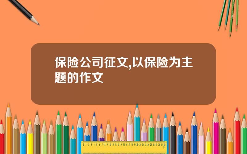 保险公司征文,以保险为主题的作文