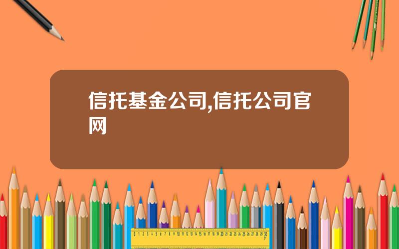 信托基金公司,信托公司官网