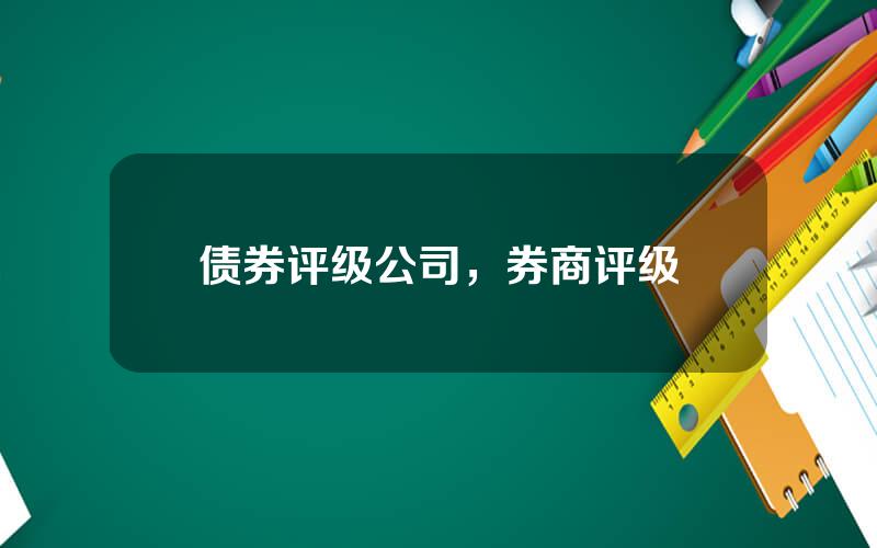 债券评级公司，券商评级