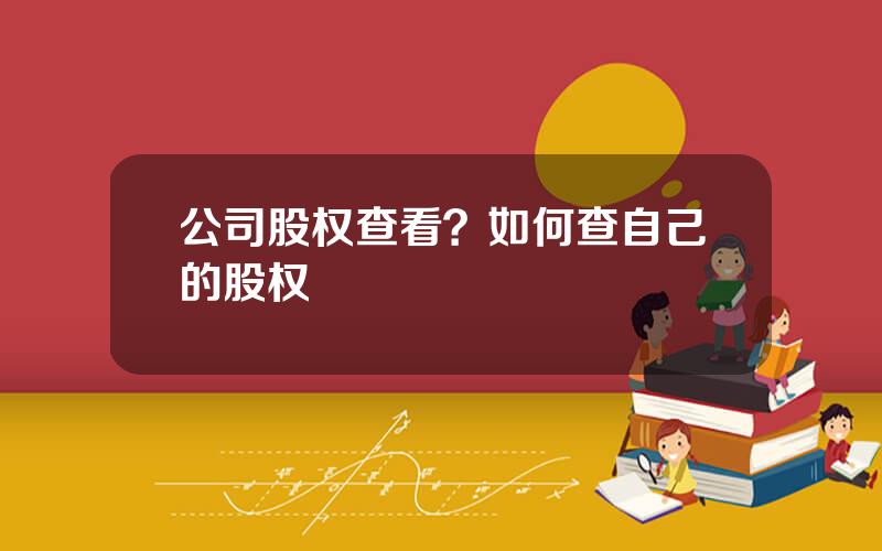 公司股权查看？如何查自己的股权