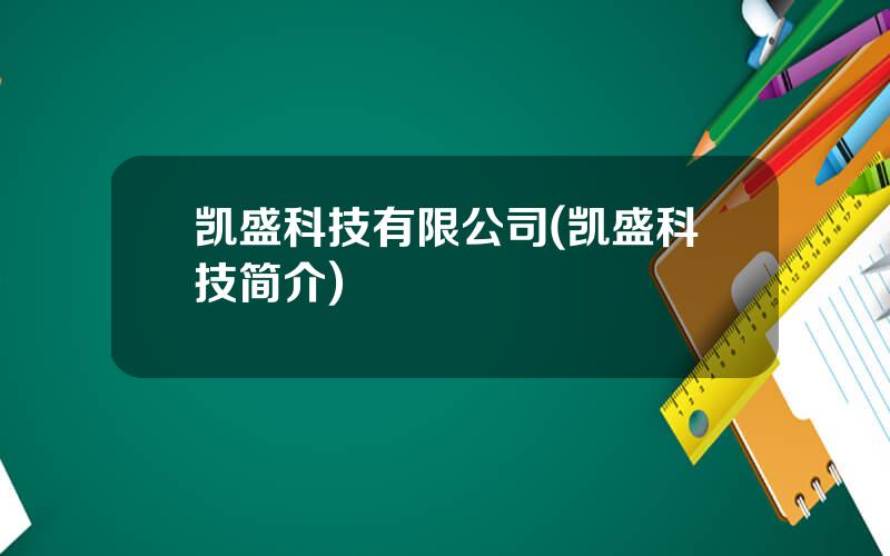 凯盛科技有限公司(凯盛科技简介)