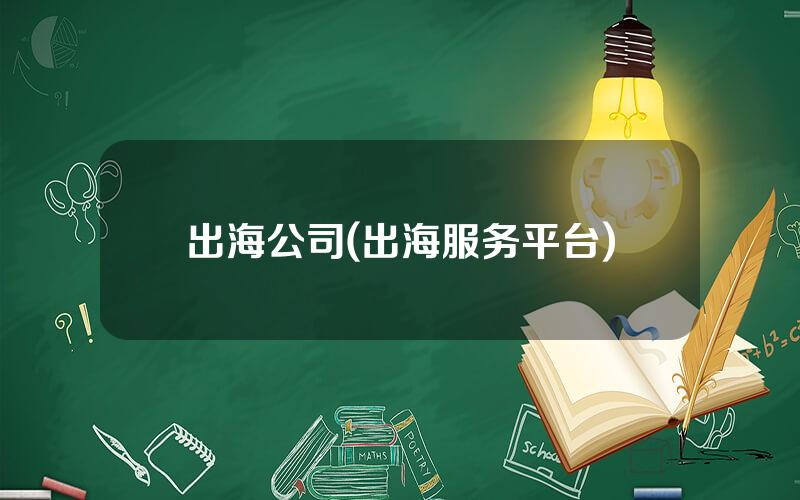 出海公司(出海服务平台)