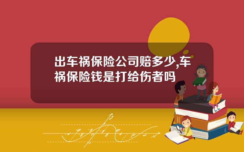 出车祸保险公司赔多少,车祸保险钱是打给伤者吗