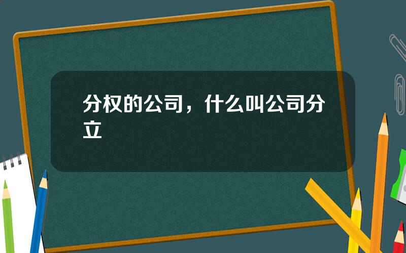 分权的公司，什么叫公司分立