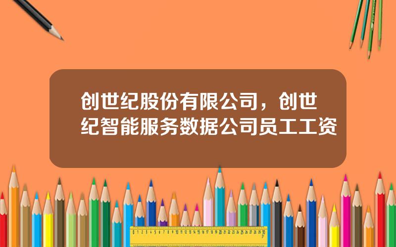创世纪股份有限公司，创世纪智能服务数据公司员工工资