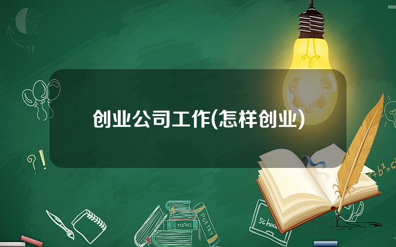 创业公司工作(怎样创业)