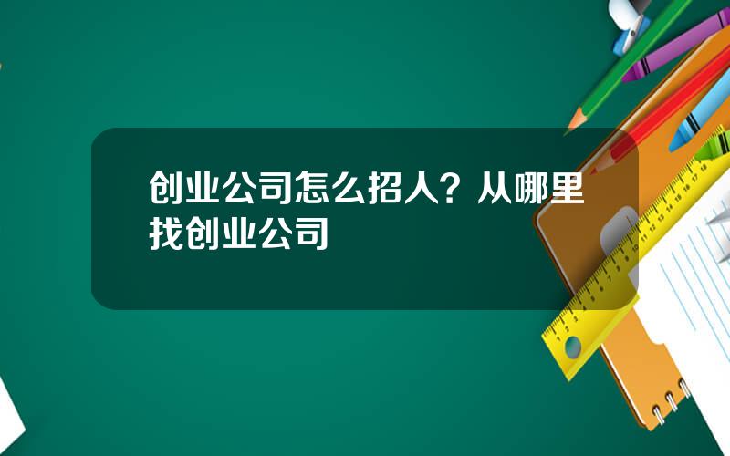 创业公司怎么招人？从哪里找创业公司