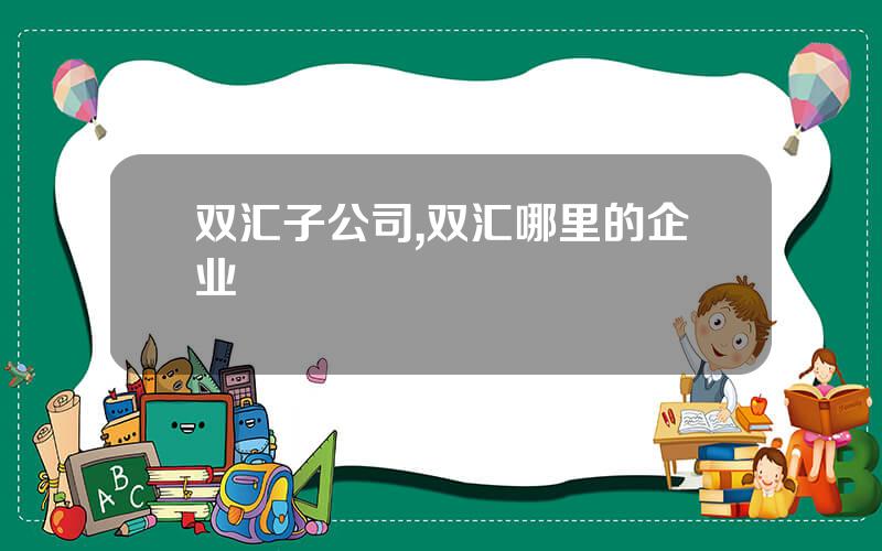 双汇子公司,双汇哪里的企业