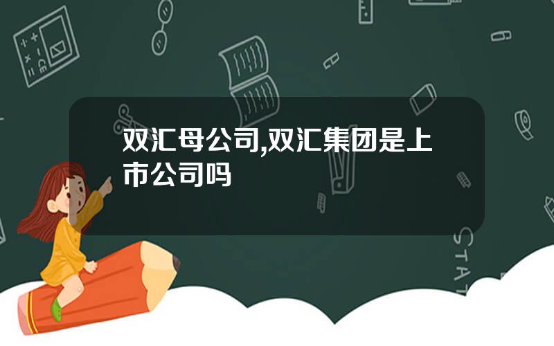 双汇母公司,双汇集团是上市公司吗