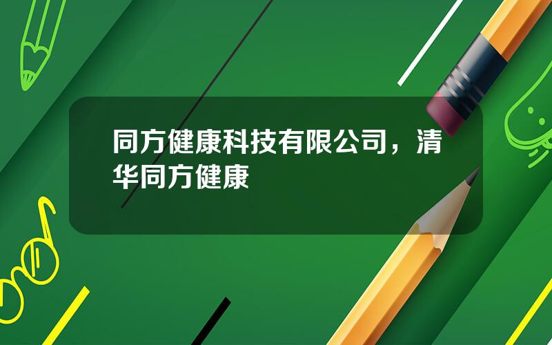 同方健康科技有限公司，清华同方健康