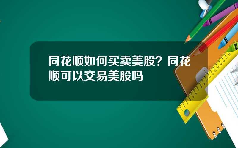 同花顺如何买卖美股？同花顺可以交易美股吗