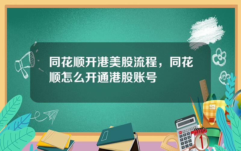 同花顺开港美股流程，同花顺怎么开通港股账号