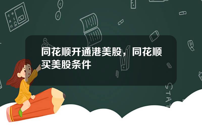 同花顺开通港美股，同花顺买美股条件
