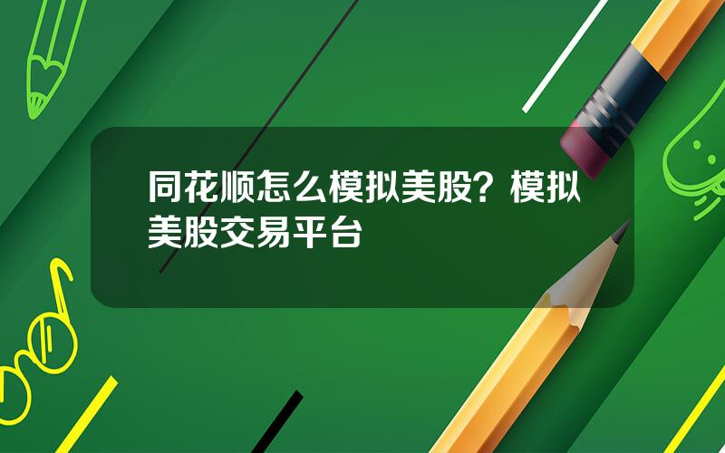 同花顺怎么模拟美股？模拟美股交易平台