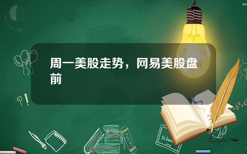 周一美股走势，网易美股盘前