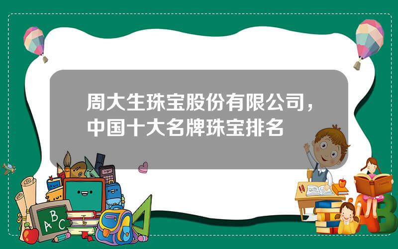 周大生珠宝股份有限公司，中国十大名牌珠宝排名