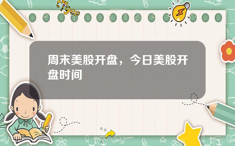 周末美股开盘，今日美股开盘时间