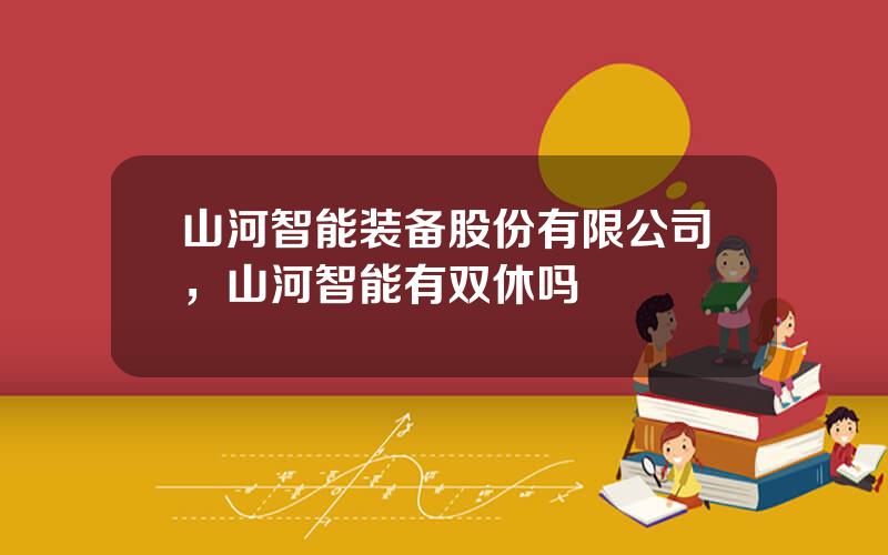 山河智能装备股份有限公司，山河智能有双休吗