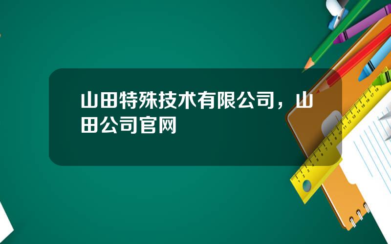 山田特殊技术有限公司，山田公司官网