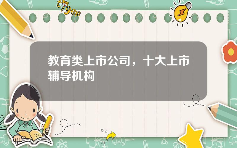 教育类上市公司，十大上市辅导机构