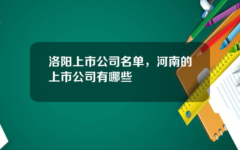 洛阳上市公司名单，河南的上市公司有哪些